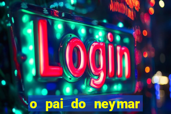 o pai do neymar era jogador de futebol
